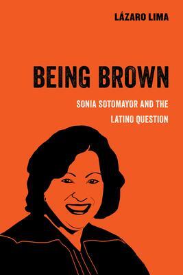 Cover: 9780520300897 | Being Brown | Sonia Sotomayor and the Latino Question Volume 9 | Lima