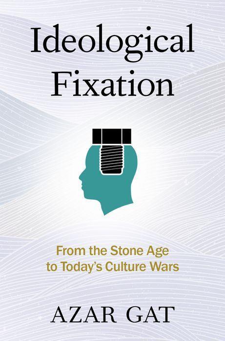 Cover: 9780197646700 | Ideological Fixation: From the Stone Age to Today's Culture Wars | Gat