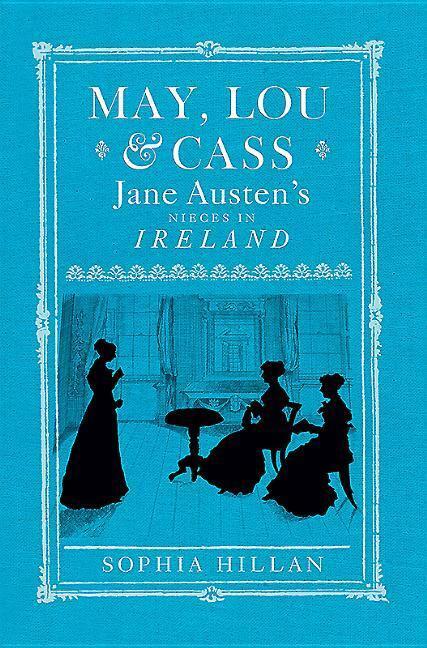 Cover: 9780856408687 | May, Lou and Cass | Jane Austen's Nieces in Ireland | Sophia Hillan