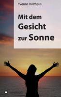 Cover: 9783849501648 | Mit dem Gesicht zur Sonne | Autobiographie von Yvonne Holthaus | Buch