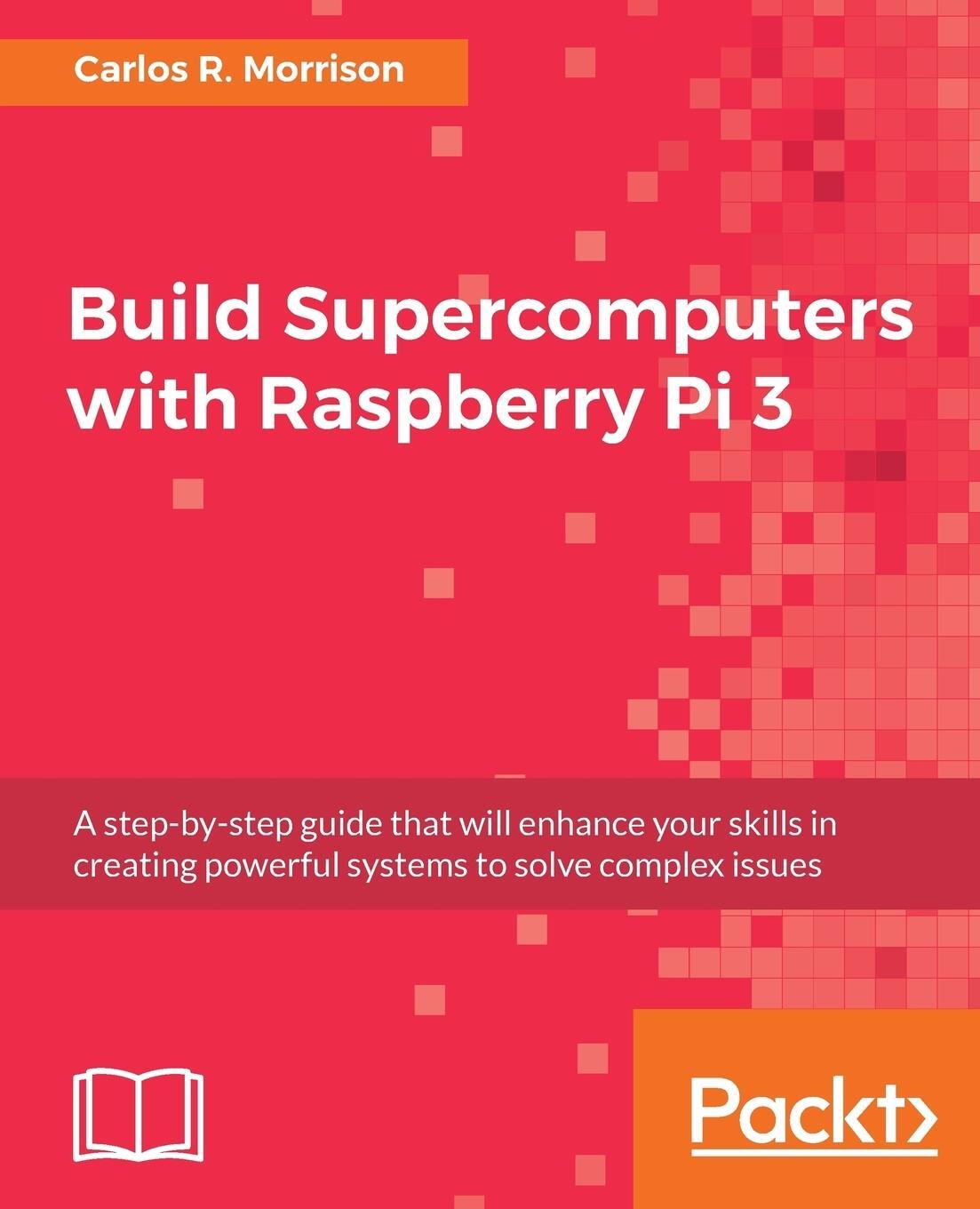 Cover: 9781787282582 | Build Supercomputers with Raspberry Pi 3 | Carlos R. Morrison | Buch