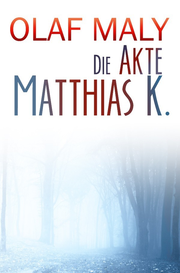 Cover: 9783746707570 | Die Akte Matthias K. | Olaf Maly | Taschenbuch | 280 S. | Deutsch