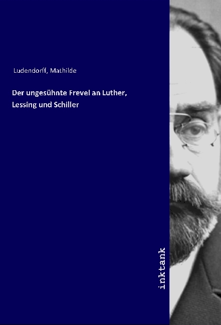 Cover: 9783747748848 | Der ungesühnte Frevel an Luther, Lessing und Schiller | Ludendorff