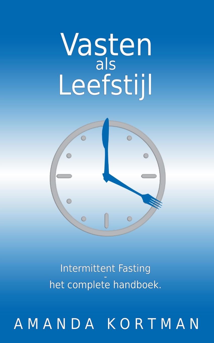 Cover: 9789083444307 | Vasten als Leefstijl | Intermittent Fasting - het complete handboek.