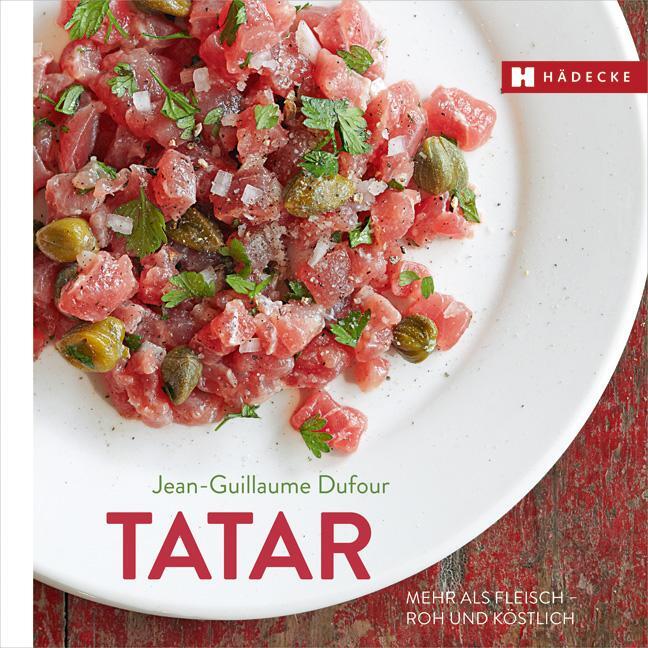 Cover: 9783775006767 | Tatar | Mehr als Fleisch - roh und köstlich | Jean-Guillaume Dufour