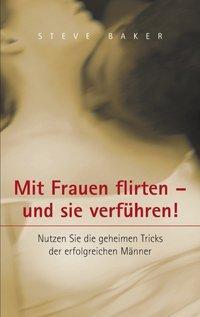 Cover: 9783831135325 | Mit Frauen flirten - und sie verführen | Steve Baker | Taschenbuch