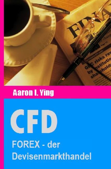 Cover: 9783741823374 | CFD: FOREX - der Devisenmarkthandel | Aaron I. Ying | Taschenbuch