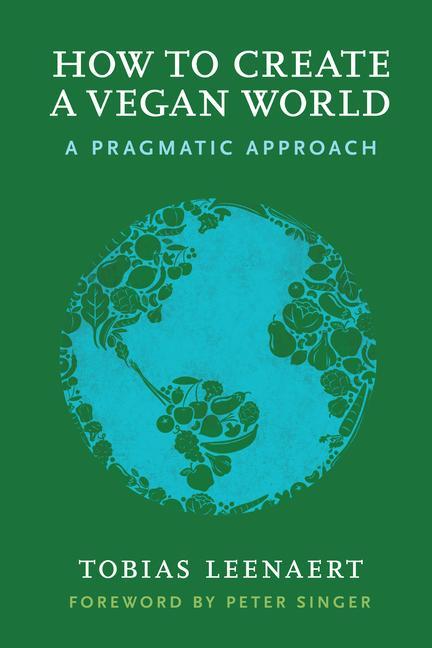 Cover: 9781590565704 | How to Create a Vegan World | A Pragmatic Approach | Tobias Leenaert