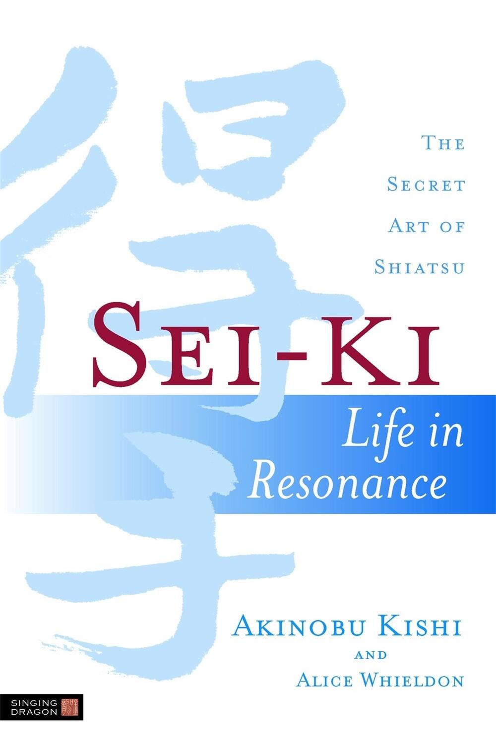 Cover: 9781848190429 | Sei-Ki | Life in Resonance - The Secret Art of Shiatsu | Kishi (u. a.)