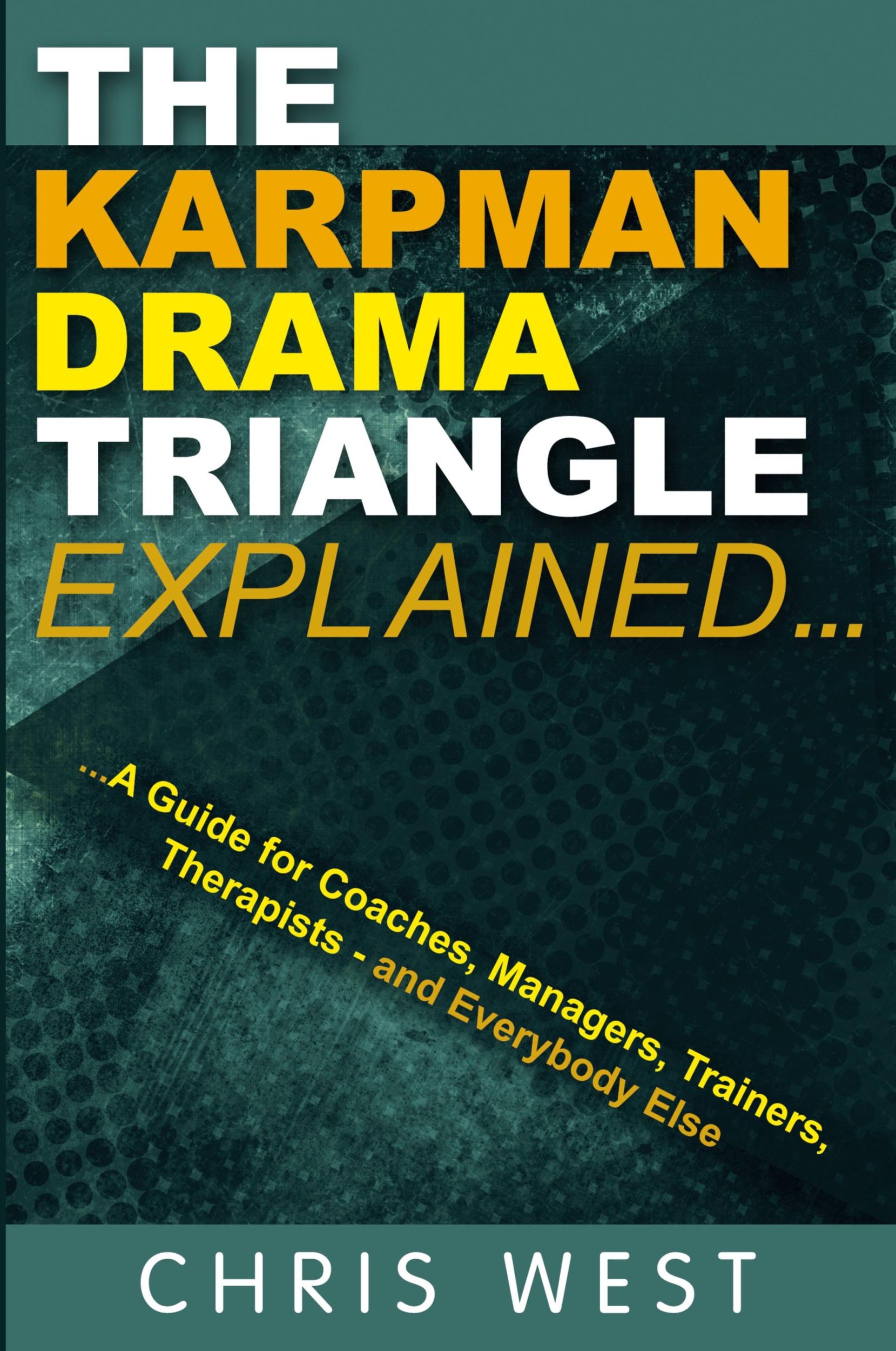 Cover: 9780993023361 | The Karpman Drama Triangle Explained | Chris West | Taschenbuch | 2023