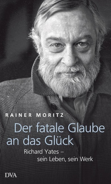 Cover: 9783421044525 | Der fatale Glaube an das Glück | Richard Yates - sein Leben, sein Werk