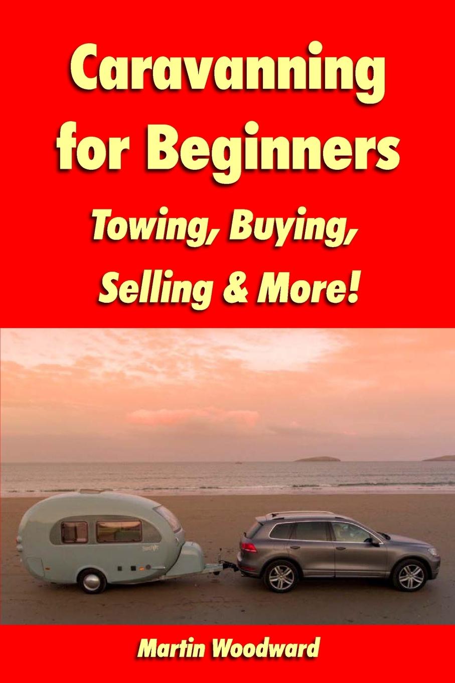 Cover: 9781447879084 | Caravanning for Beginners | Towing, Buying, Selling &amp; More! | Woodward