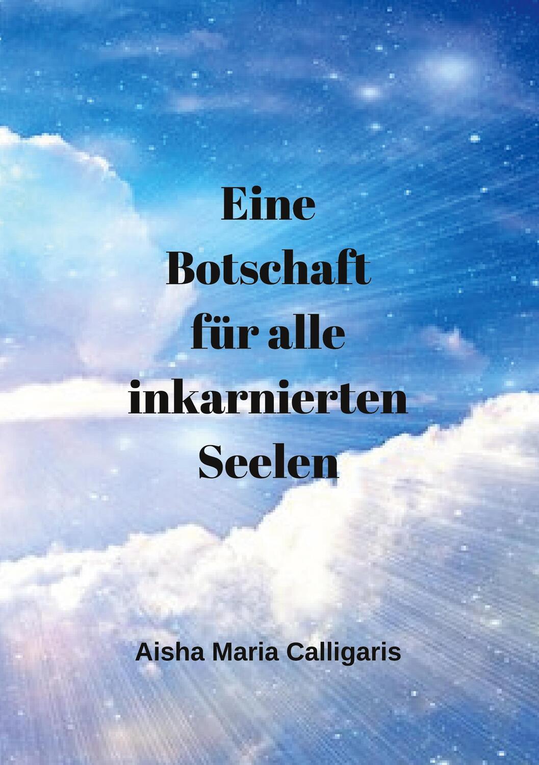 Cover: 9783734797057 | Eine Botschaft für alle inkarnierten Seelen | Aisha Maria Calligaris