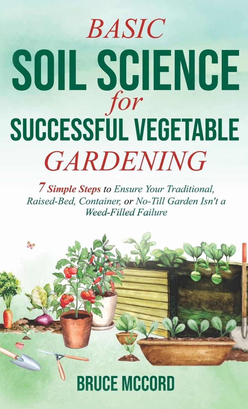 Cover: 9798985769128 | BASIC SOIL SCIENCE FOR SUCCESSFUL VEGETABLE GARDENING | Bruce McCord