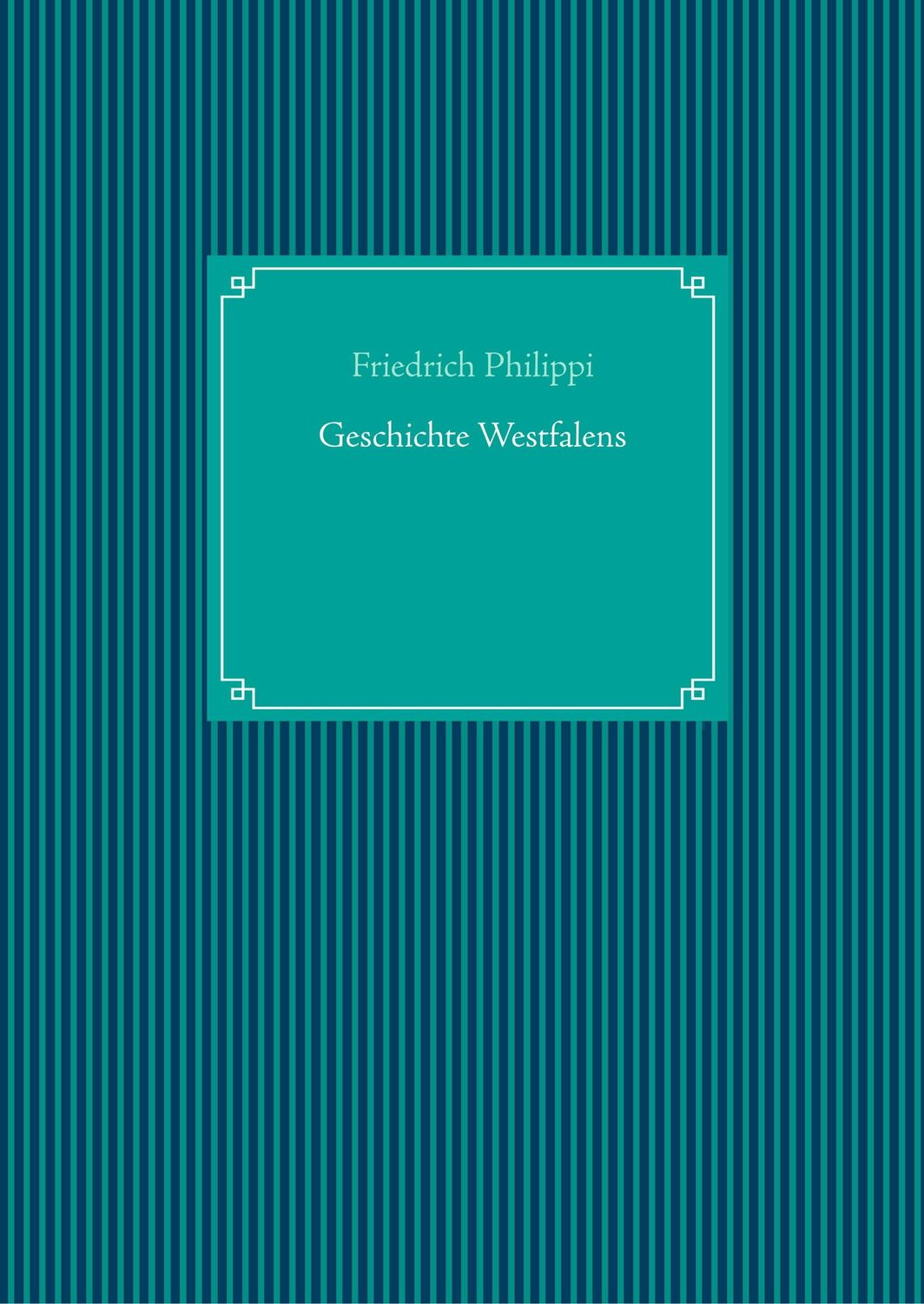 Cover: 9783748118428 | Geschichte Westfalens | Friedrich Philippi | Buch | 204 S. | Deutsch