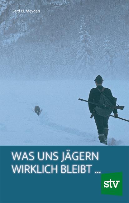 Cover: 9783702012366 | Was uns Jägern wirklich bleibt  | Gerd H. Meyden | Buch | 237 S.