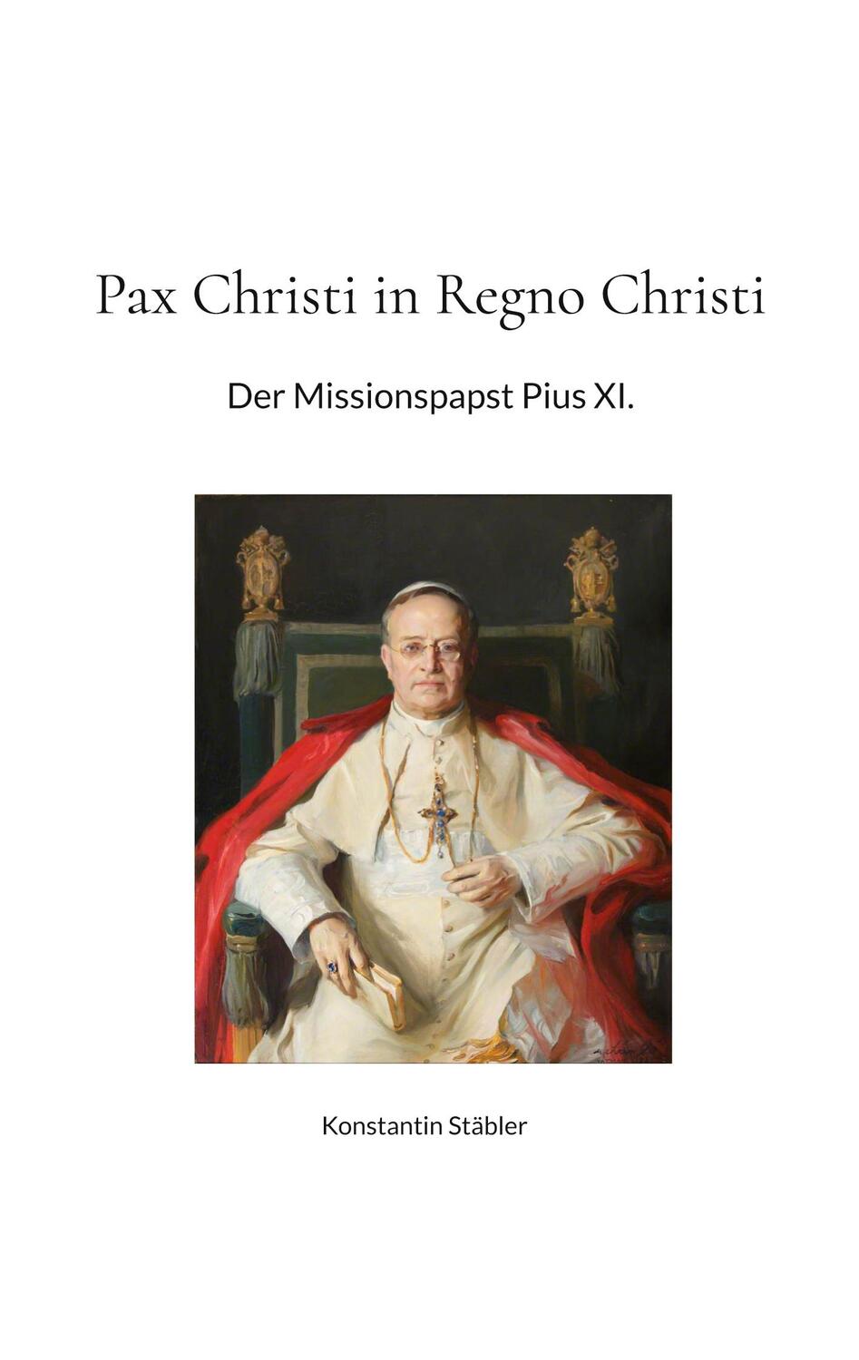 Cover: 9783756208395 | Pax Christi in Regno Christi | Der Missionspapst Pius XI. | Stäbler