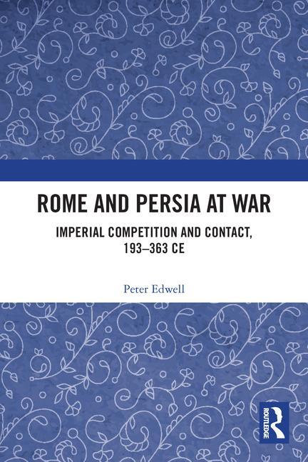 Cover: 9780367559526 | Rome and Persia at War | Imperial Competition and Contact, 193-363 CE