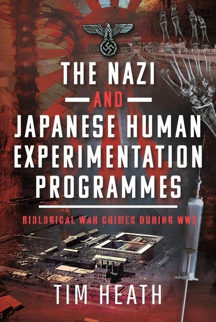 Cover: 9781399082099 | The Nazi and Japanese Human Experimentation Programmes | Tim Heath