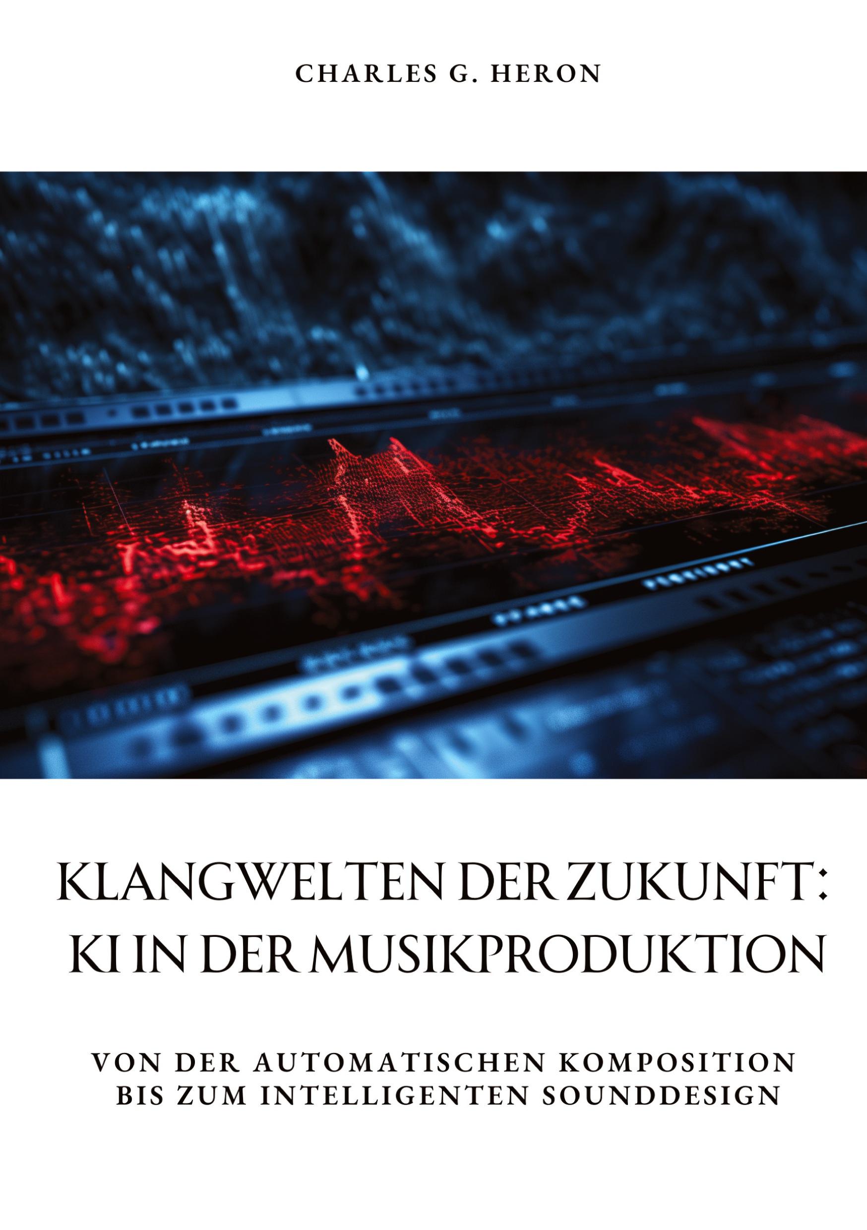 Cover: 9783384340085 | Klangwelten der Zukunft: KI in der Musikproduktion | Charles G. Heron