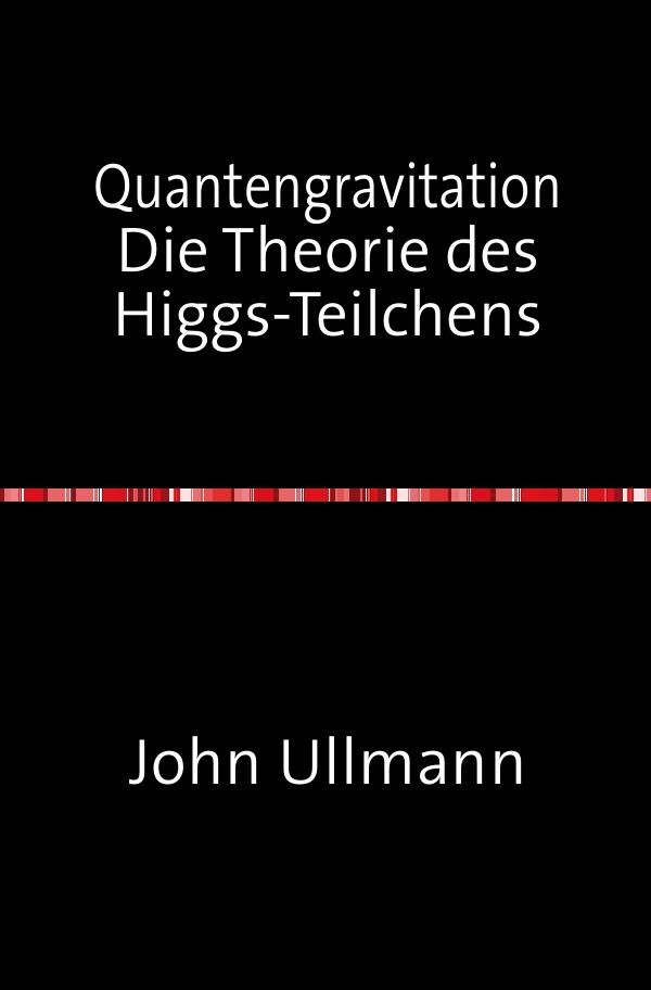 Cover: 9783737556323 | Quantengravitation Die Theorie des Higgs-Teilchens | John Ullmann