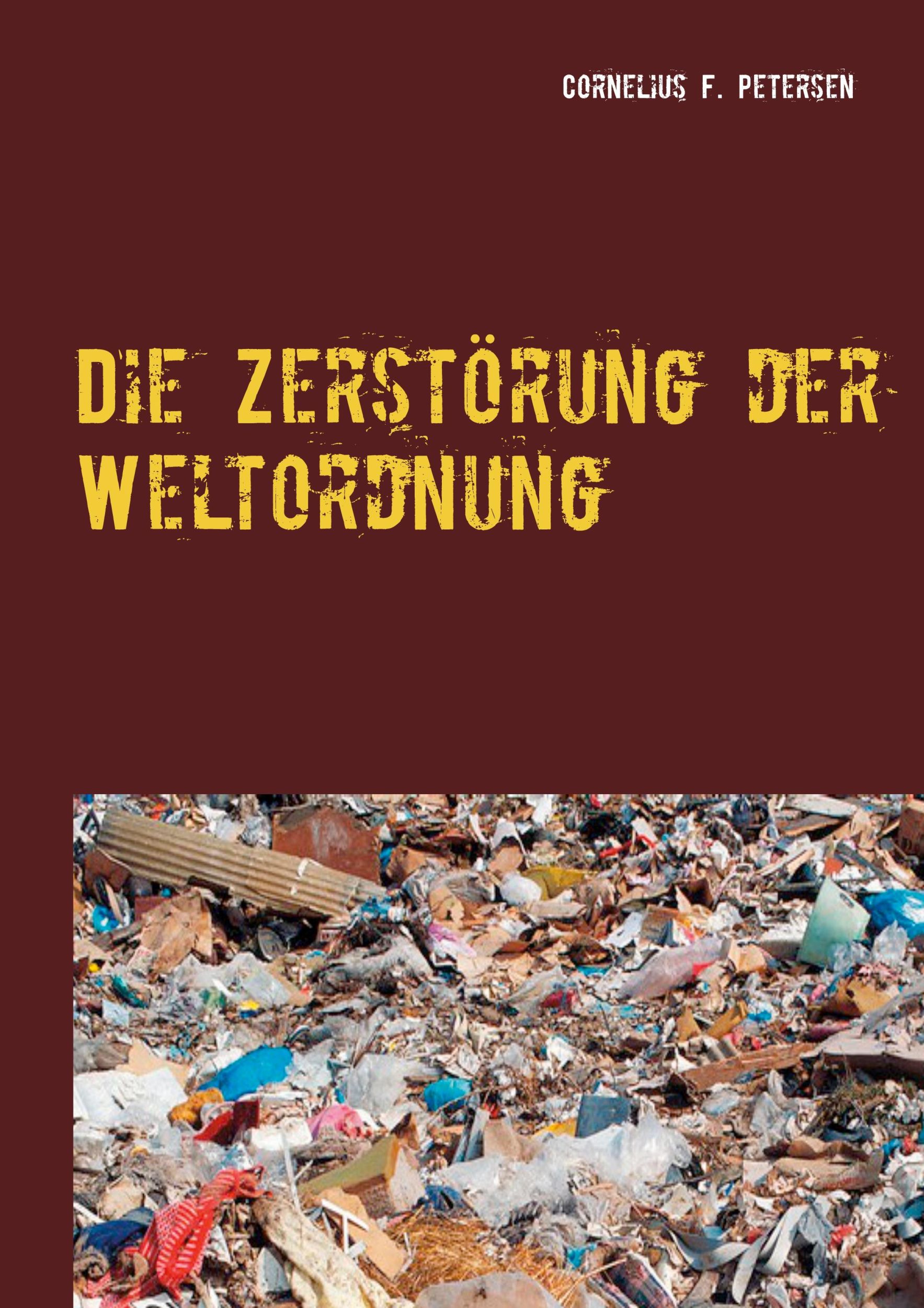 Cover: 9783754314265 | Die Zerstörung der Weltordnung | Cornelius F. Petersen | Buch | 422 S.