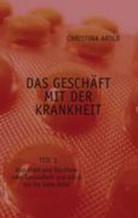 Cover: 9783833464492 | Das Geschäft mit der Krankheit. Teil 1. Tl.1 | Christina Arold | Buch