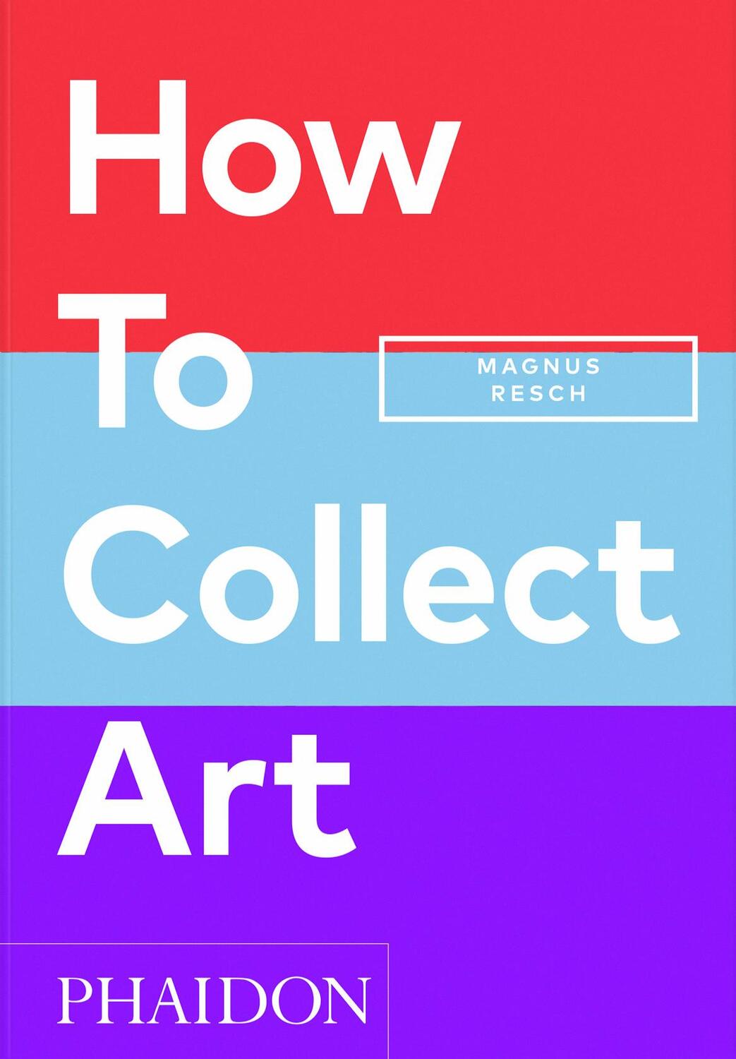 Cover: 9781838666255 | How to Collect Art | Magnus Resch (u. a.) | Buch | Phaidon Press