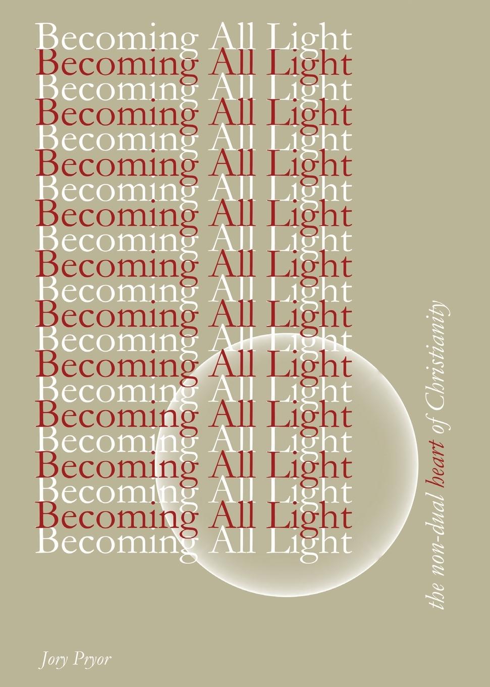 Cover: 9798218369972 | Becoming All Light | The Non-Dual Heart Of Christianity | Jory Pryor