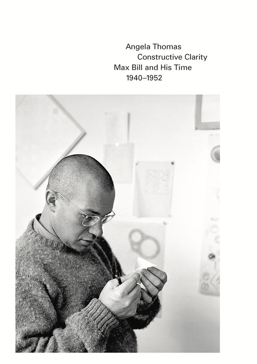 Cover: 9783906915692 | Constructive Clarity | Max Bill and His Time, 1940-1952 | Thomas