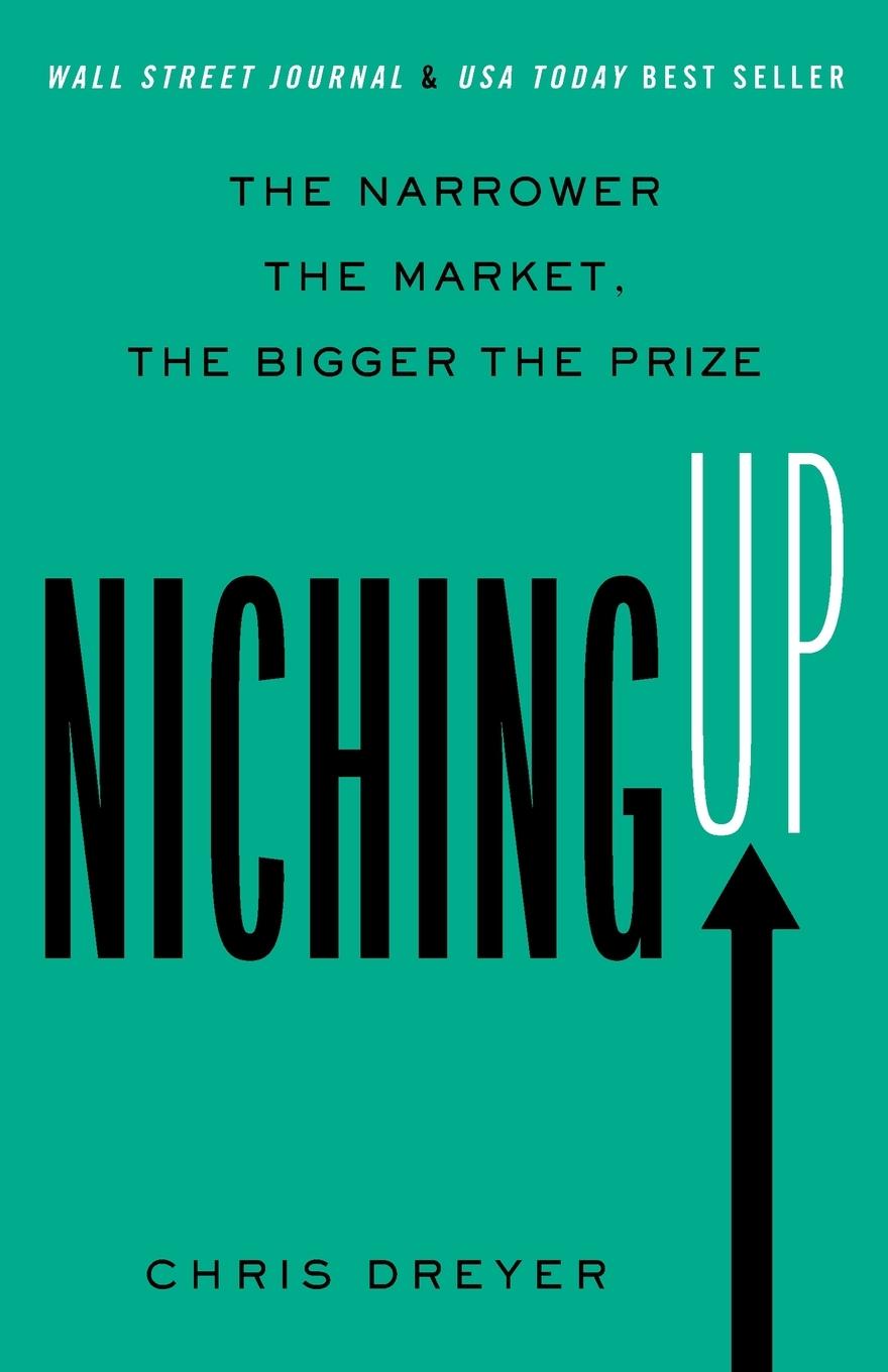 Cover: 9781544532424 | Niching Up | The Narrower the Market, the Bigger the Prize | Dreyer