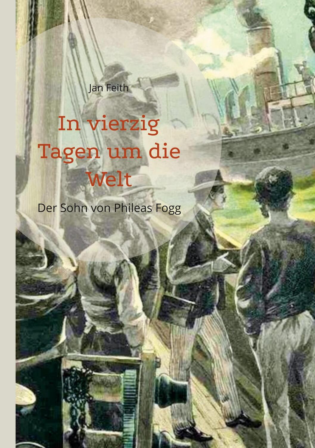 Cover: 9783751982382 | In vierzig Tagen um die Welt | Der Sohn von Phileas Fogg | Jan Feith