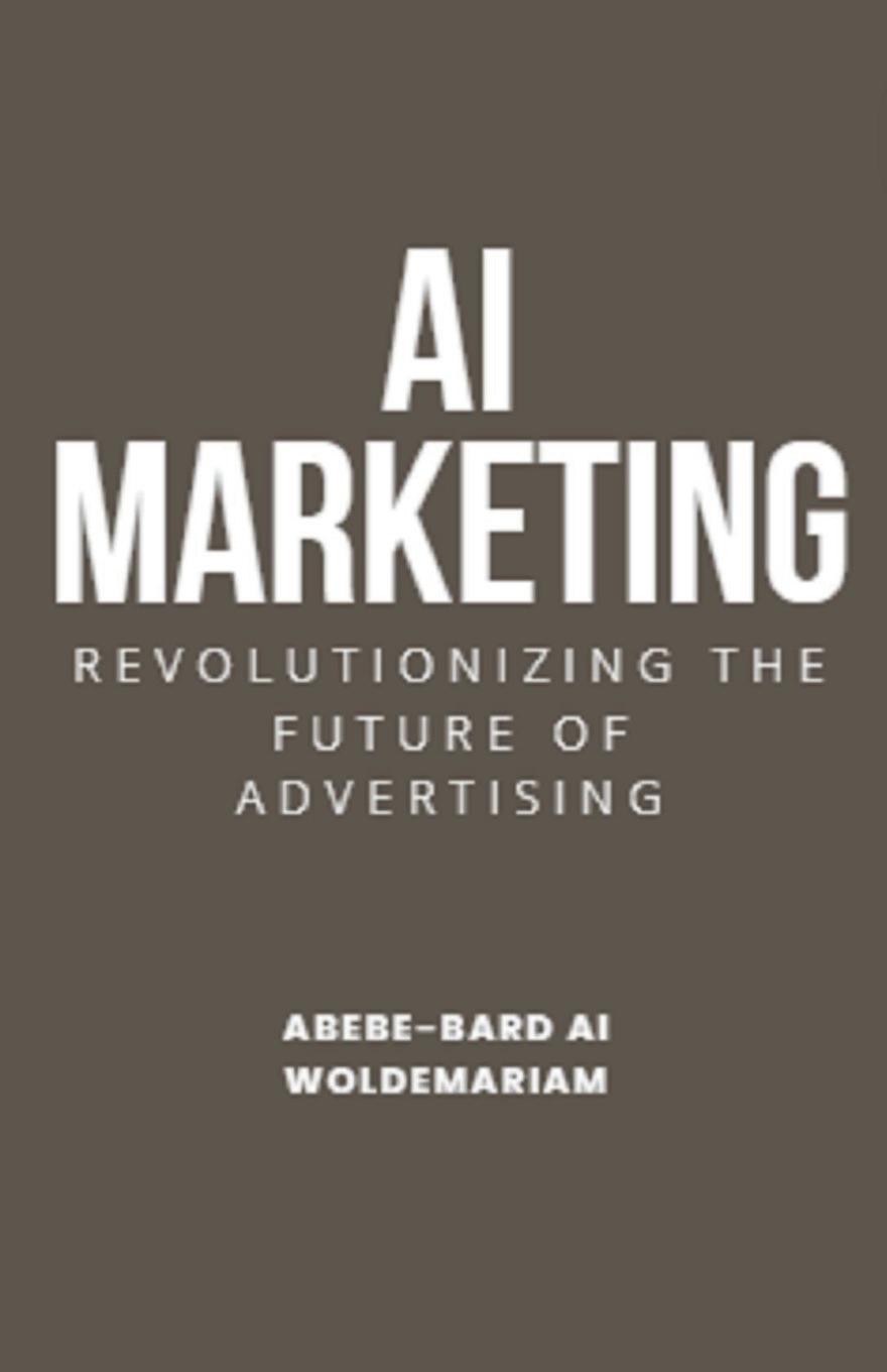 Cover: 9798224257256 | AI Marketing | Revolutionizing the Future of Advertising | Woldemariam