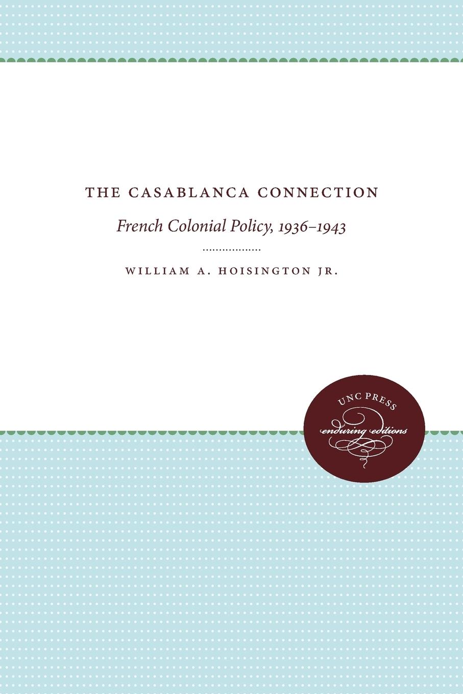 Cover: 9781469654621 | The Casablanca Connection | French Colonial Policy, 1936-1943 | Jr.