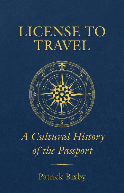 Cover: 9780520397897 | License to Travel | A Cultural History of the Passport | Patrick Bixby