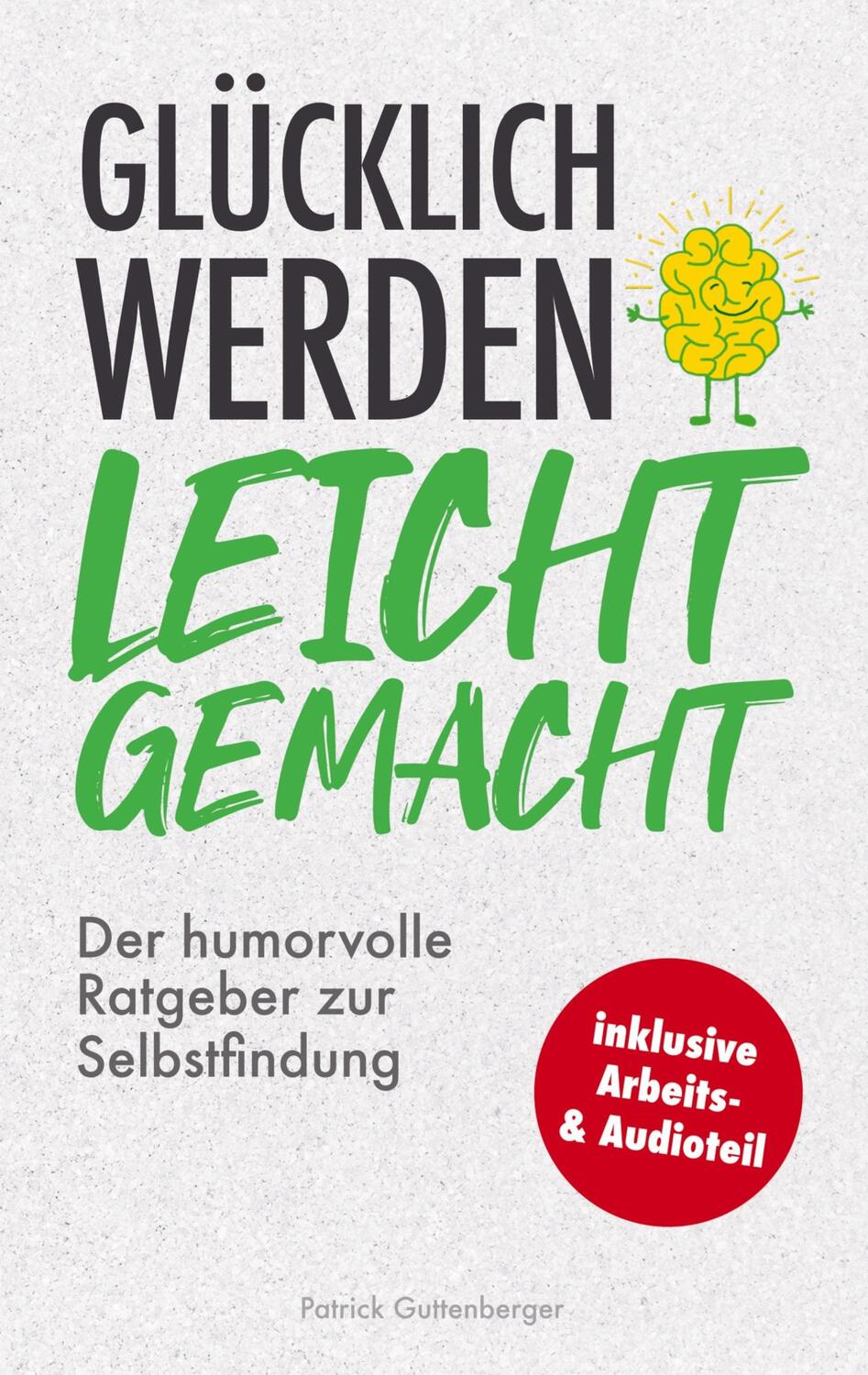 Cover: 9783910777002 | Glücklich werden leicht gemacht | Patrick Guttenberger | Taschenbuch