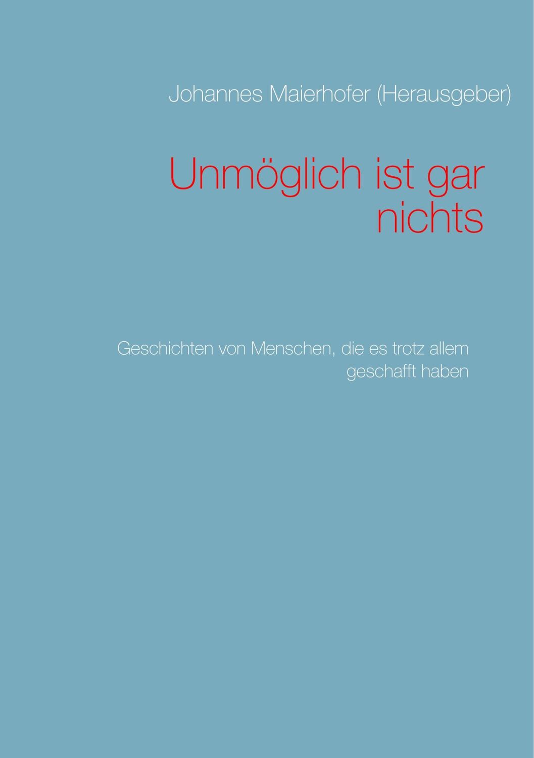 Cover: 9783749450176 | Unmöglich ist gar nichts | Johannes Maierhofer | Taschenbuch | 180 S.