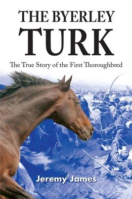 Cover: 9781873674765 | The Byerley Turk | The True Story of the First Thoroughbred | James