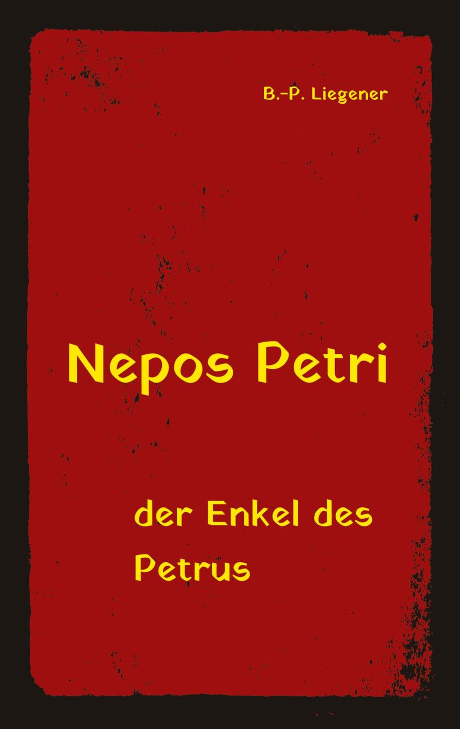 Cover: 9783384313508 | Nepos Petri | der Enkel des Petrus | Bernd-Peter Liegener | Buch