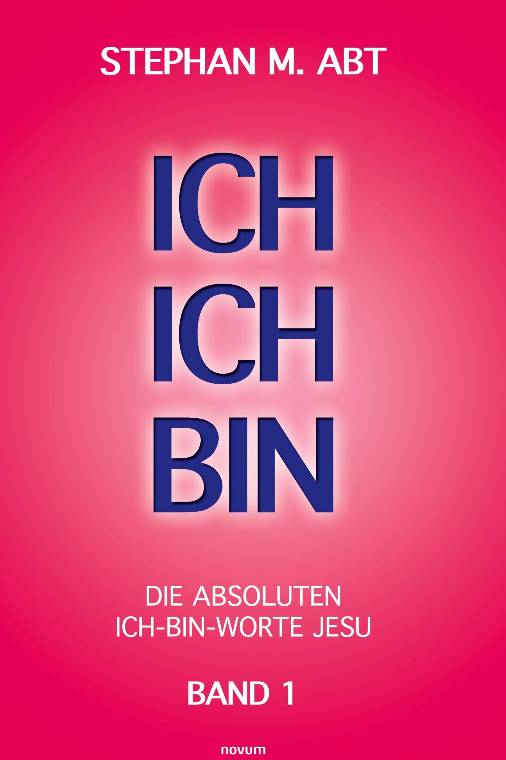 Cover: 9783991304517 | ICH ICH BIN | Die absoluten ICH-BIN-Worte Jesu | Stephan M. Abt | Buch