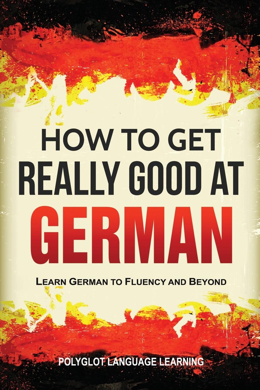 Cover: 9781950321124 | How to Get Really Good at German | Learn German to Fluency and Beyond