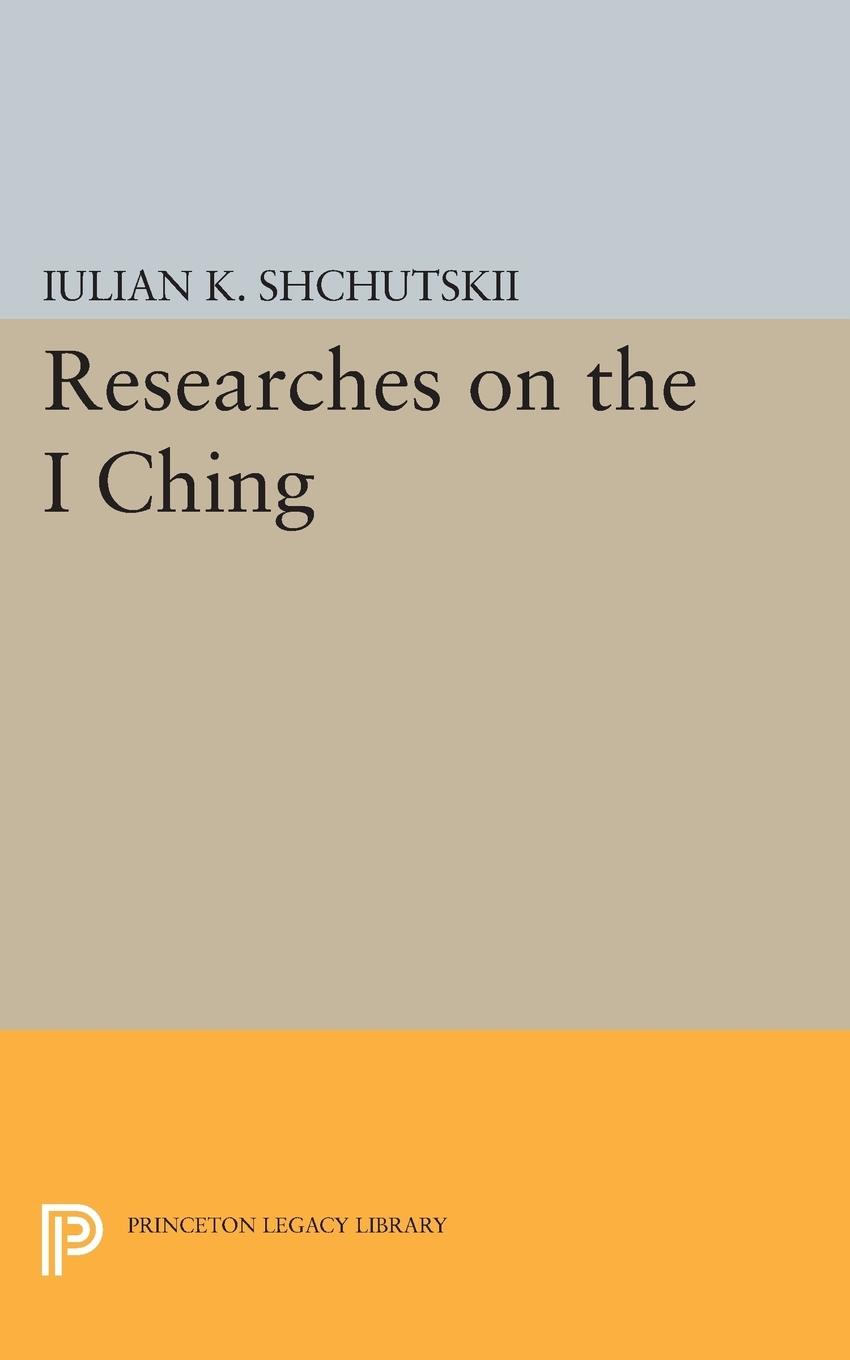 Cover: 9780691605999 | Researches on the I CHING | Iulian Konstantinovich Shchutskii | Buch