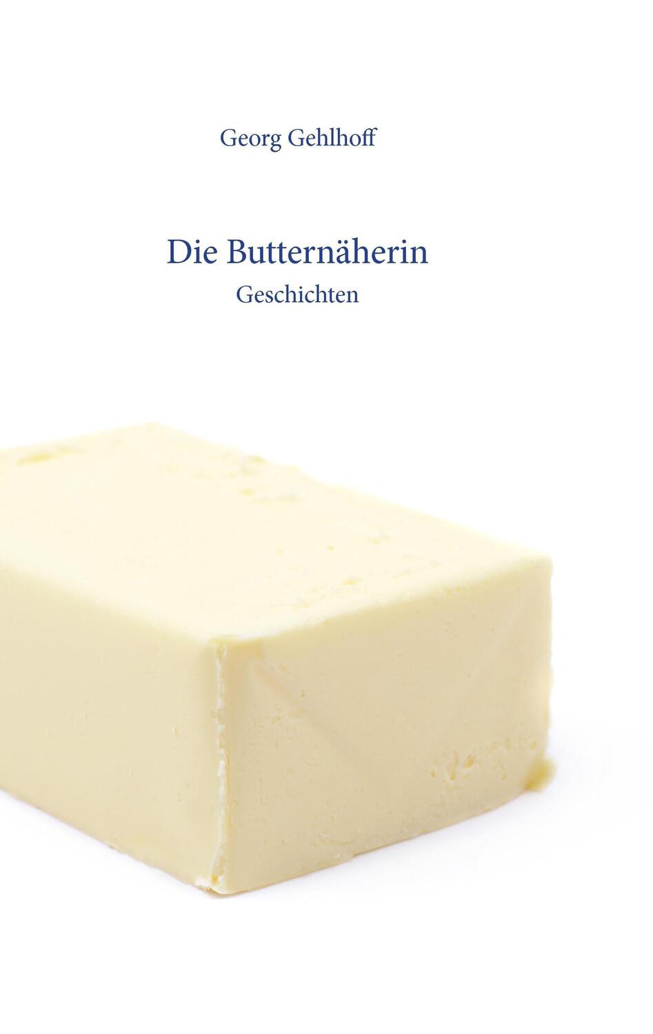 Cover: 9783741294389 | Die Butternäherin | Geschichten | Georg Gehlhoff | Taschenbuch | 2016