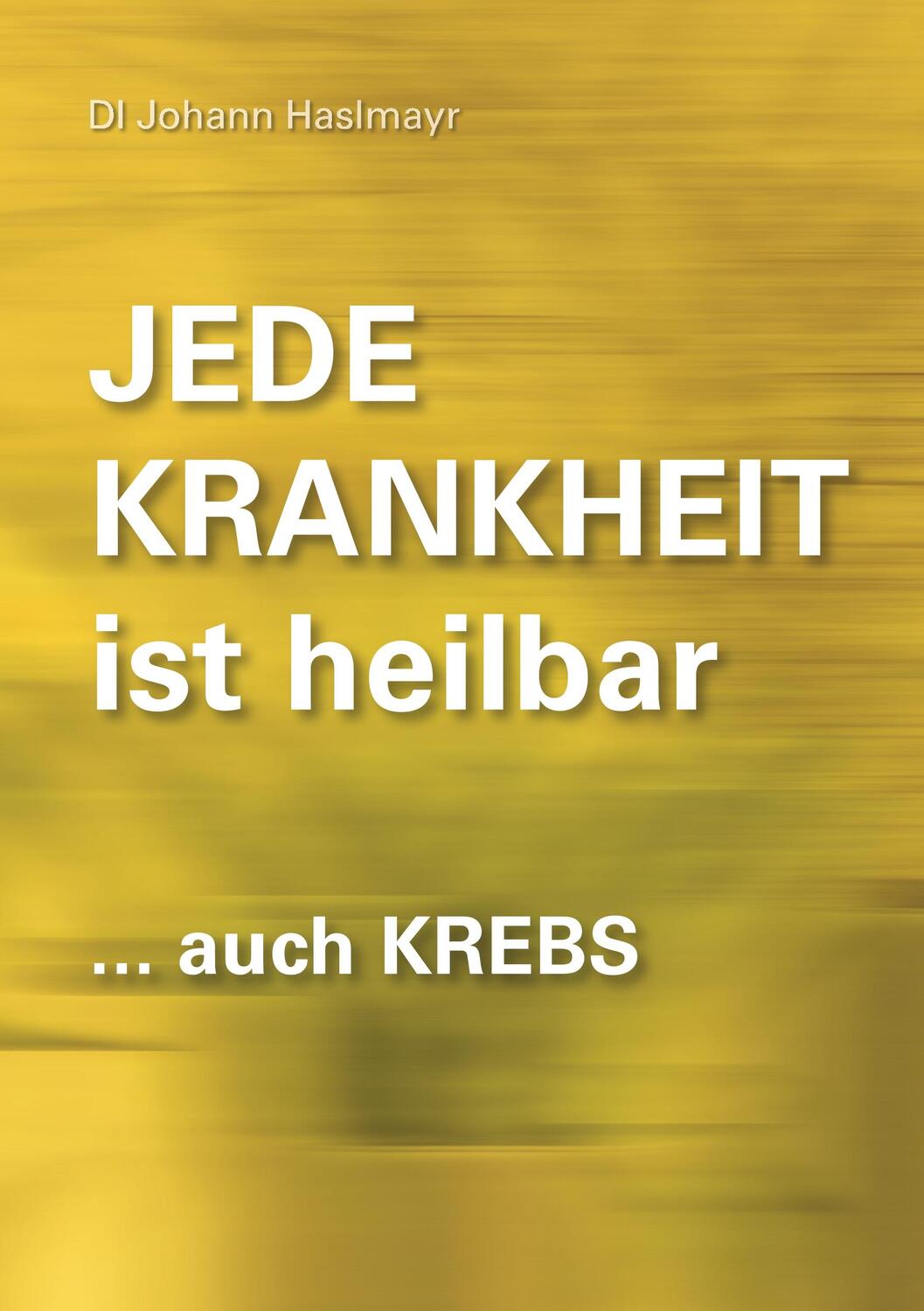 Cover: 9783739229454 | Jede Krankheit ist heilbar | ... auch Krebs | Johann Haslmayr | Buch