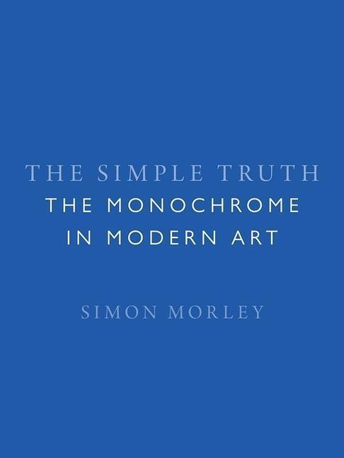 Cover: 9781789142310 | The Simple Truth | The Monochrome in Modern Art | Simon Morley | Buch