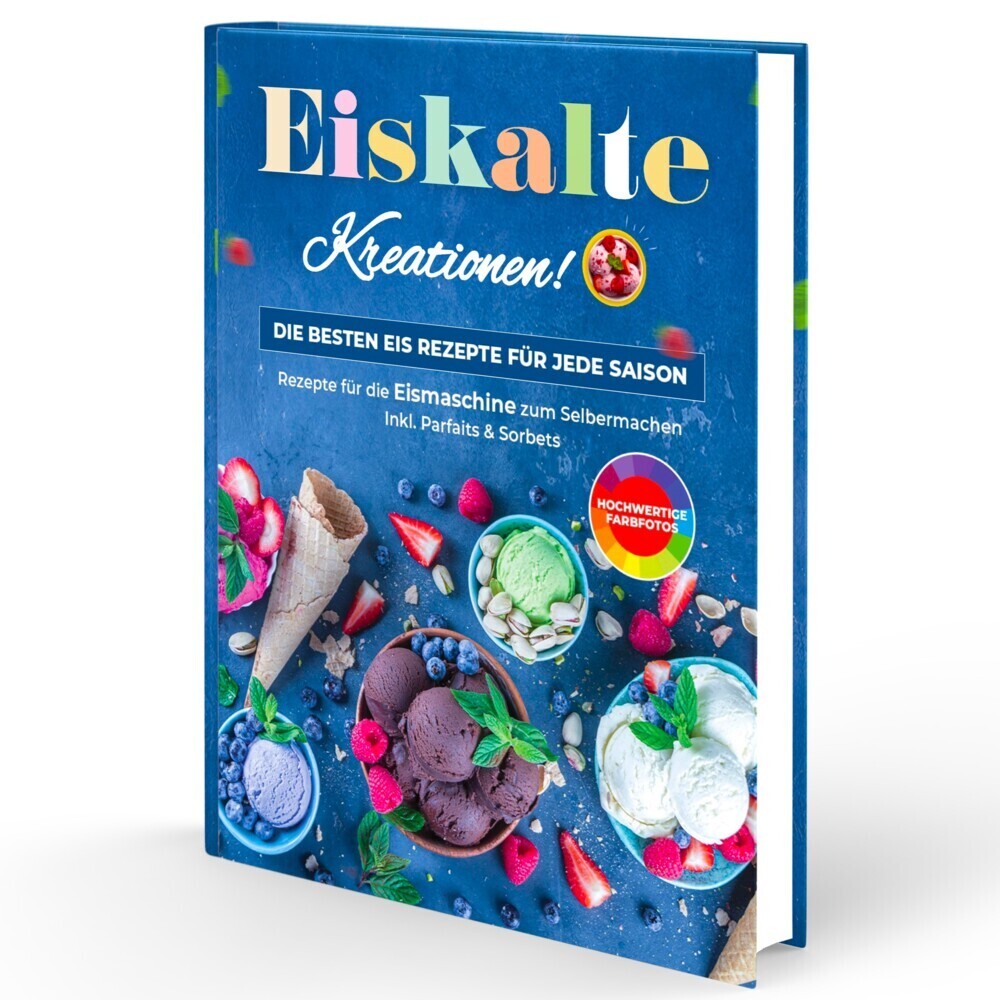 Cover: 9783982644332 | Eiskalte Kreationen: Die besten Eis Rezepte für jede Saison -...