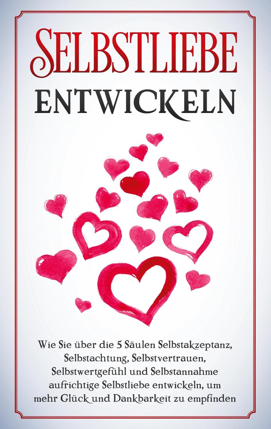 Cover: 9783753403342 | Selbstliebe entwickeln: Wie Sie über die 5 Säulen Selbstakzeptanz,...