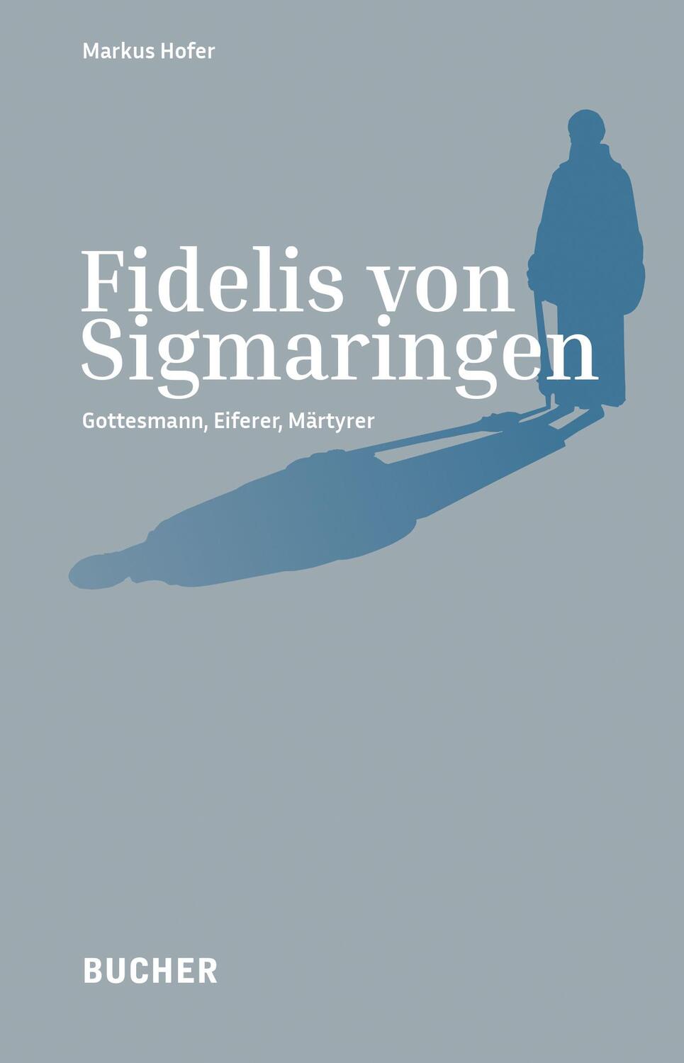 Cover: 9783990186343 | Fidelis von Sigmaringen | Gottesmann, Eiferer, Märtyrer | Markus Hofer