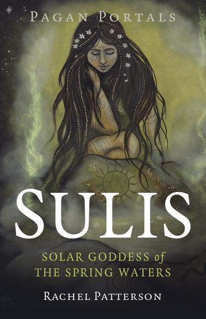 Cover: 9781803410265 | Pagan Portals - Sulis | Solar Goddess of the Spring Waters | Patterson