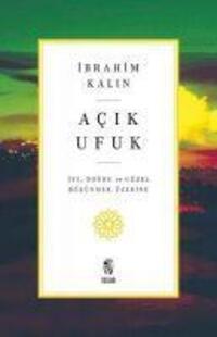 Cover: 9789755749631 | Acik Ufuk | Iyi, Dogru ve Güzel Düsünmek Üzerine | Ibrahim Kalin